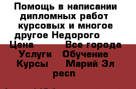 Помощь в написании дипломных работ, курсовых и многое другое.Недорого!!! › Цена ­ 300 - Все города Услуги » Обучение. Курсы   . Марий Эл респ.